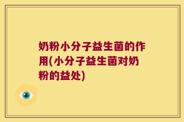 奶粉小分子益生菌的作用(小分子益生菌对奶粉的益处)