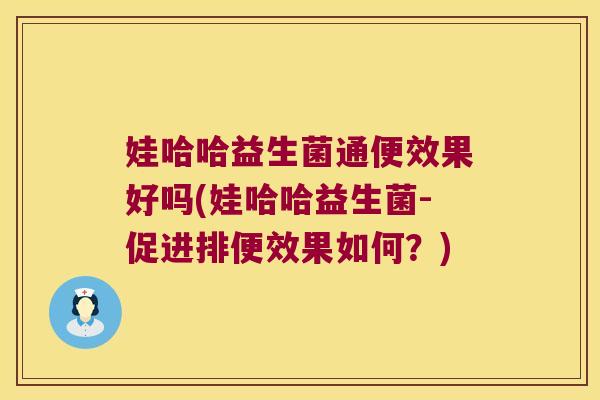 娃哈哈益生菌通便效果好吗(娃哈哈益生菌-促进排便效果如何？)