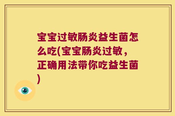宝宝过敏肠炎益生菌怎么吃(宝宝肠炎过敏，正确用法带你吃益生菌)