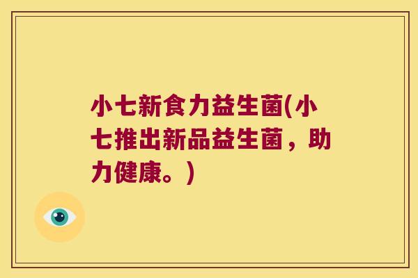 小七新食力益生菌(小七推出新品益生菌，助力健康。)