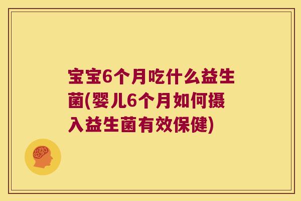 宝宝6个月吃什么益生菌(婴儿6个月如何摄入益生菌有效保健)