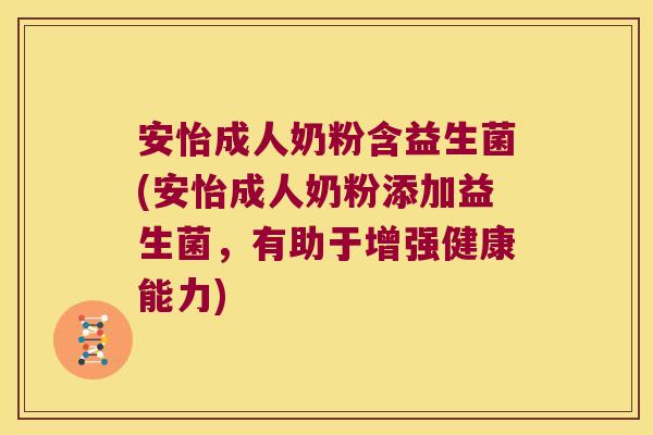 安怡成人奶粉含益生菌(安怡成人奶粉添加益生菌,有助于增强健康能力) 安怡成人奶粉含益生菌(安怡成人奶粉添加益生菌,有助于增强健康能力)