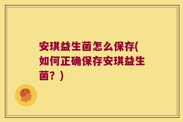 安琪益生菌怎么保存(如何正确保存安琪益生菌?) 安琪益生菌怎么保存(如何正确保存安琪益生菌?)
