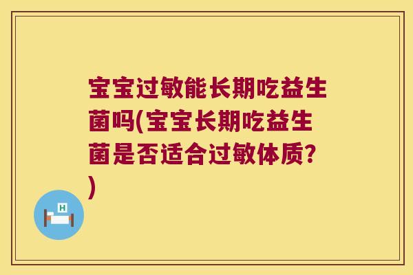 宝宝过敏能长期吃益生菌吗(宝宝长期吃益生菌是否适合过敏体质？)