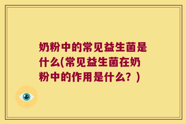 奶粉中的常见益生菌是什么(常见益生菌在奶粉中的作用是什么？)