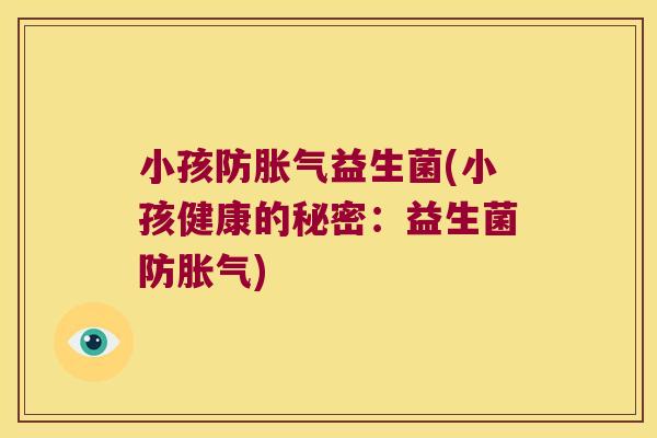 小孩防益生菌(小孩健康的秘密:益生菌防) 小孩防益生菌(小孩健康的秘密:益生菌防)