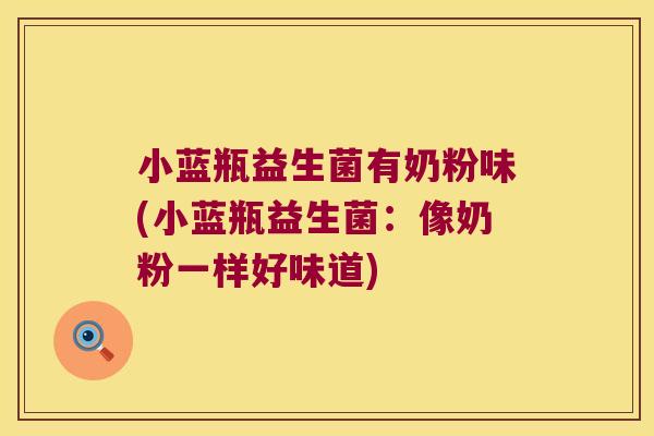 小蓝瓶益生菌有奶粉味(小蓝瓶益生菌：像奶粉一样好味道)