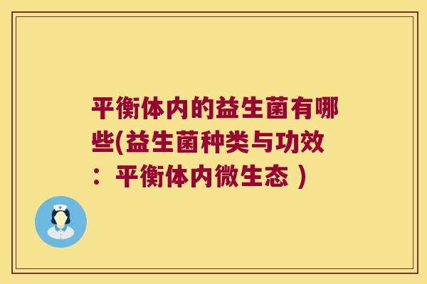 平衡体内的益生菌有哪些(益生菌种类与功效：平衡体内微生态 )