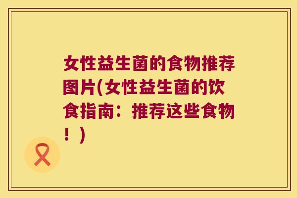 女性益生菌的食物推荐图片(女性益生菌的饮食指南：推荐这些食物！)