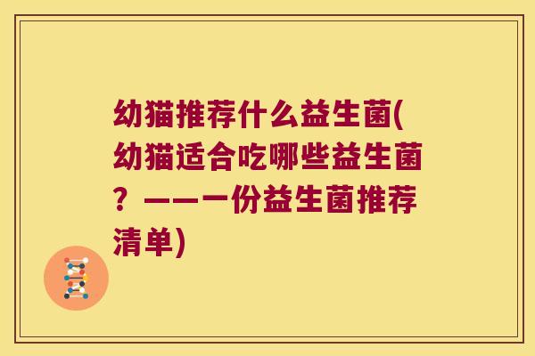 幼猫推荐什么益生菌(幼猫适合吃哪些益生菌？——一份益生菌推荐清单)