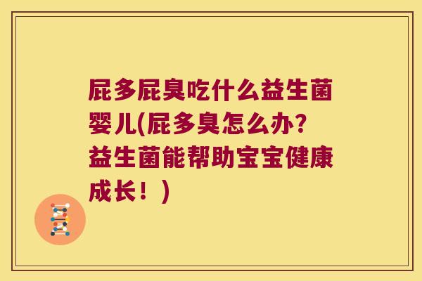 屁多屁臭吃什么益生菌婴儿(屁多臭怎么办？益生菌能帮助宝宝健康成长！)