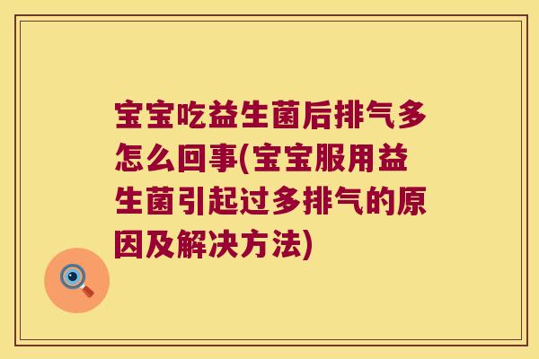 宝宝吃益生菌后排气多怎么回事(宝宝服用益生菌引起过多排气的原因及解决方法) 宝宝吃益生菌后排气多怎么回事(宝宝服用益生菌引起过多排气的原因及解决方法)