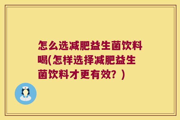 怎么选减肥益生菌饮料喝(怎样选择减肥益生菌饮料才更有效？)