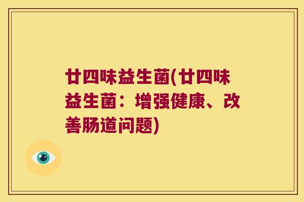 廿四味益生菌(廿四味益生菌：增强健康、改善肠道问题)