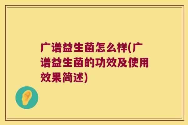 广谱益生菌怎么样(广谱益生菌的功效及使用效果简述)