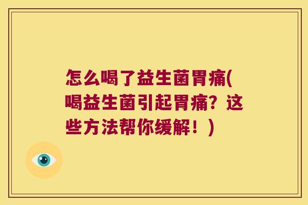 怎么喝了益生菌胃痛(喝益生菌引起胃痛？这些方法帮你缓解！)