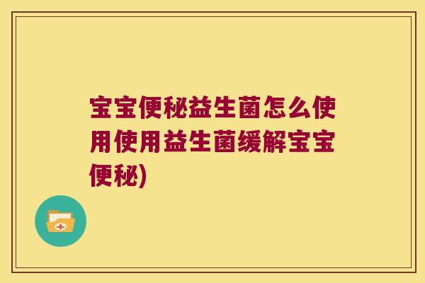 宝宝便秘益生菌怎么使用使用益生菌缓解宝宝便秘)