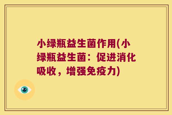 小绿瓶益生菌作用(小绿瓶益生菌：促进消化吸收，增强免疫力)