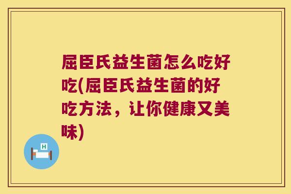 屈臣氏益生菌怎么吃好吃(屈臣氏益生菌的好吃方法，让你健康又美味)