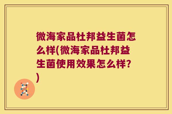 微海家品杜邦益生菌怎么样(微海家品杜邦益生菌使用效果怎么样？)
