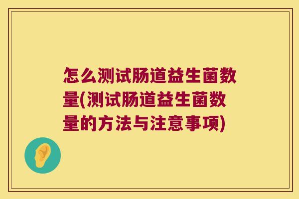 怎么测试肠道益生菌数量(测试肠道益生菌数量的方法与注意事项)