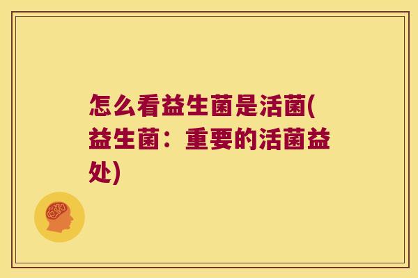 怎么看益生菌是活菌(益生菌：重要的活菌益处)