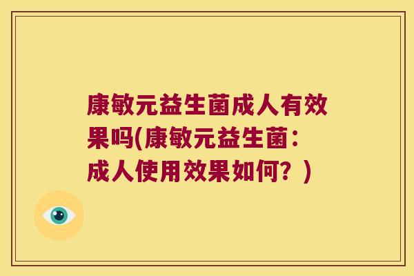 康敏元益生菌成人有效果吗(康敏元益生菌：成人使用效果如何？)