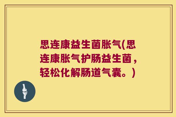 思连康益生菌胀气(思连康胀气护肠益生菌，轻松化解肠道气囊。)