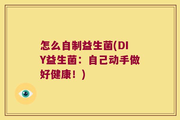 怎么自制益生菌(DIY益生菌：自己动手做好健康！)