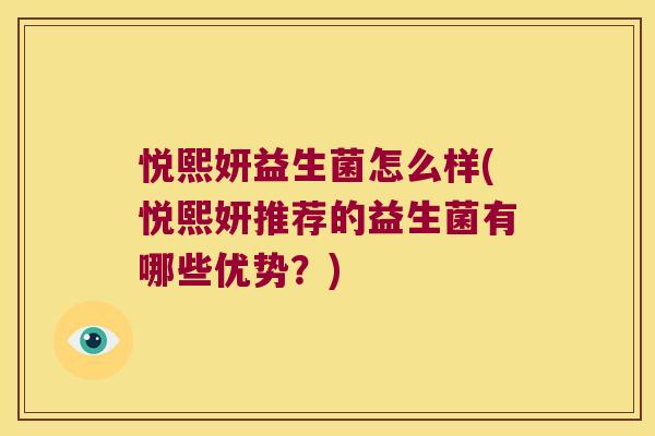悦熙妍益生菌怎么样(悦熙妍推荐的益生菌有哪些优势？)
