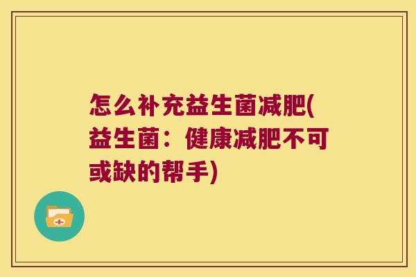 怎么补充益生菌减肥(益生菌：健康减肥不可或缺的帮手)