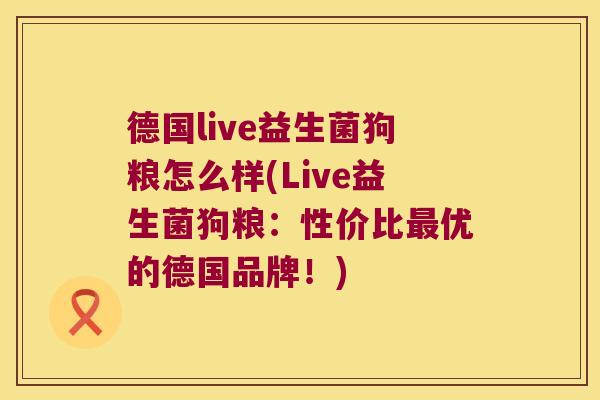 德国live益生菌狗粮怎么样(Live益生菌狗粮：性价比最优的德国品牌！)