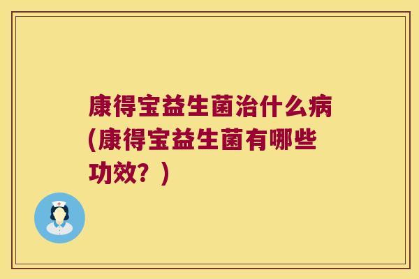 康得宝益生菌治什么病(康得宝益生菌有哪些功效？)