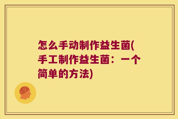 怎么手动制作益生菌(手工制作益生菌：一个简单的方法)