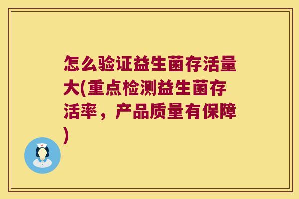 怎么验证益生菌存活量大(重点检测益生菌存活率，产品质量有保障)