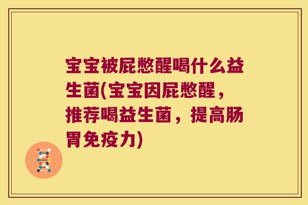 宝宝被屁憋醒喝什么益生菌(宝宝因屁憋醒，推荐喝益生菌，提高肠胃免疫力)