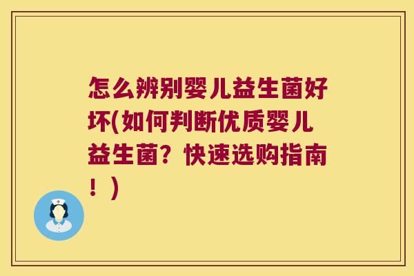 怎么辨别婴儿益生菌好坏(如何判断优质婴儿益生菌？快速选购指南！)