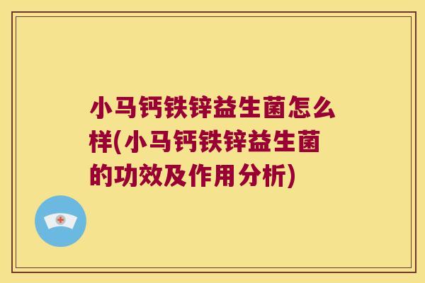小马钙铁锌益生菌怎么样(小马钙铁锌益生菌的功效及作用分析)