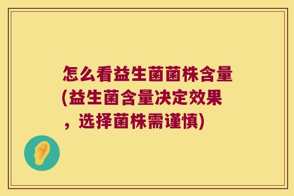 怎么看益生菌菌株含量(益生菌含量决定效果，选择菌株需谨慎)