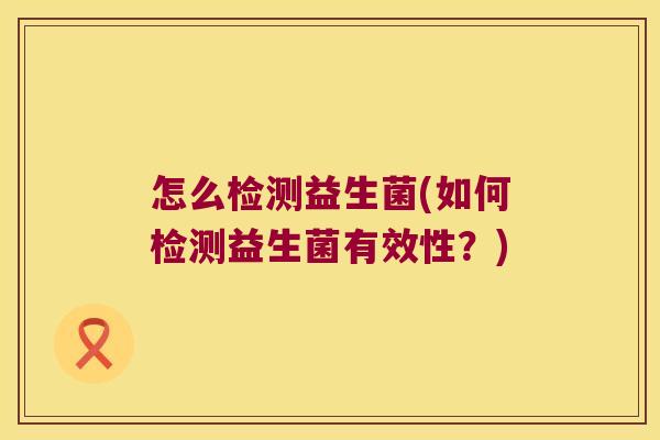 怎么检测益生菌(如何检测益生菌有效性？)