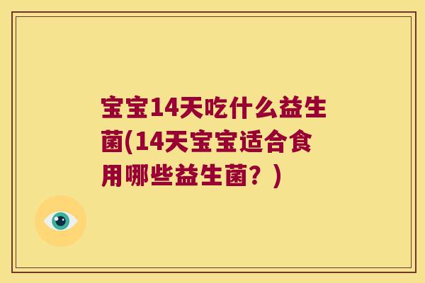 宝宝14天吃什么益生菌(14天宝宝适合食用哪些益生菌？)