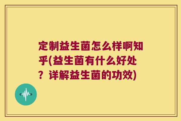 定制益生菌怎么样啊知乎(益生菌有什么好处？详解益生菌的功效)