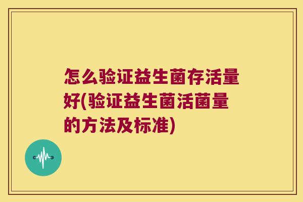 怎么验证益生菌存活量好(验证益生菌活菌量的方法及标准)