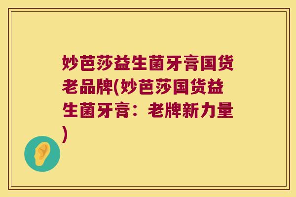 妙芭莎益生菌牙膏国货老品牌(妙芭莎国货益生菌牙膏：老牌新力量)