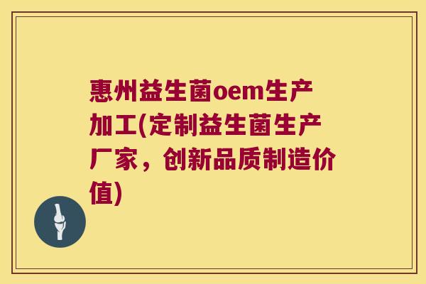 惠州益生菌oem生产加工(定制益生菌生产厂家，创新品质制造价值)