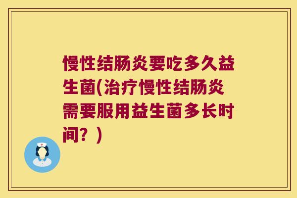 慢性结肠炎要吃多久益生菌(治疗慢性结肠炎需要服用益生菌多长时间？)