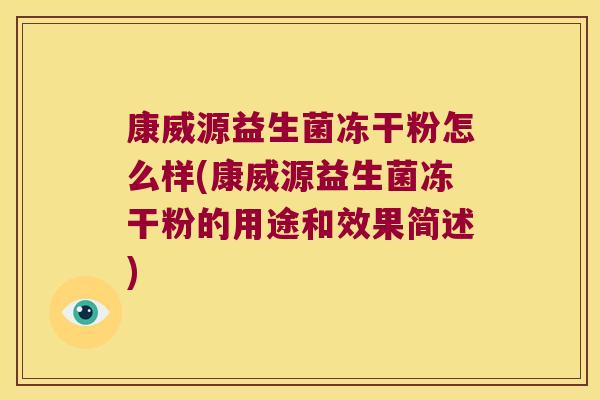 康威源益生菌冻干粉怎么样(康威源益生菌冻干粉的用途和效果简述)