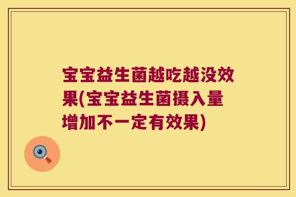 宝宝益生菌越吃越没效果(宝宝益生菌摄入量增加不一定有效果)