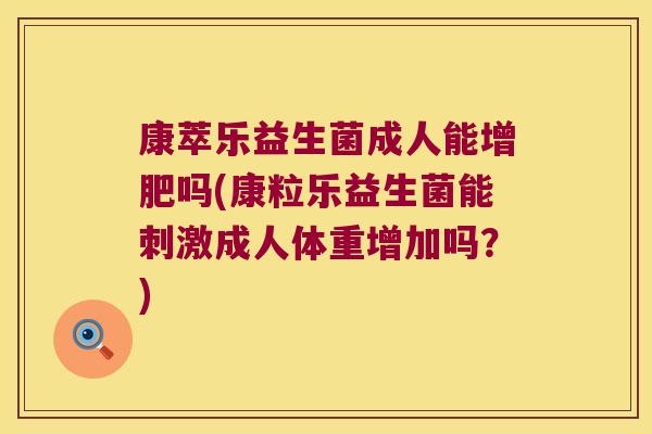 康萃乐益生菌成人能增肥吗(康粒乐益生菌能刺激成人体重增加吗？)