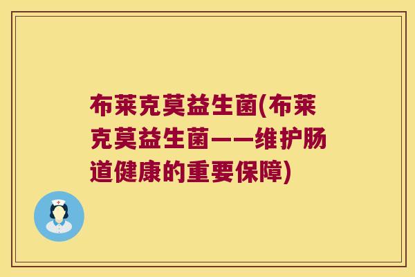 布莱克莫益生菌(布莱克莫益生菌——维护肠道健康的重要保障)
